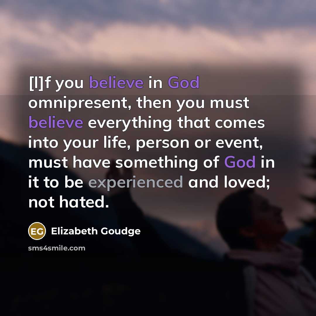 “[I]f you believe in God omnipresent, then you must believe…” quote by Elizabeth Goudge