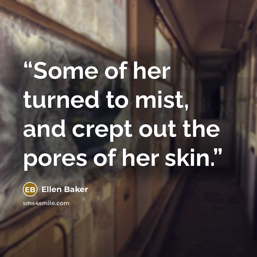 “Some of her turned to mist, and crept out the pores of her skin.” quote by Ellen Baker
