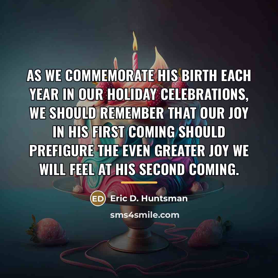 “As we commemorate his birth each year in our holiday…” quote by Eric D. Huntsman