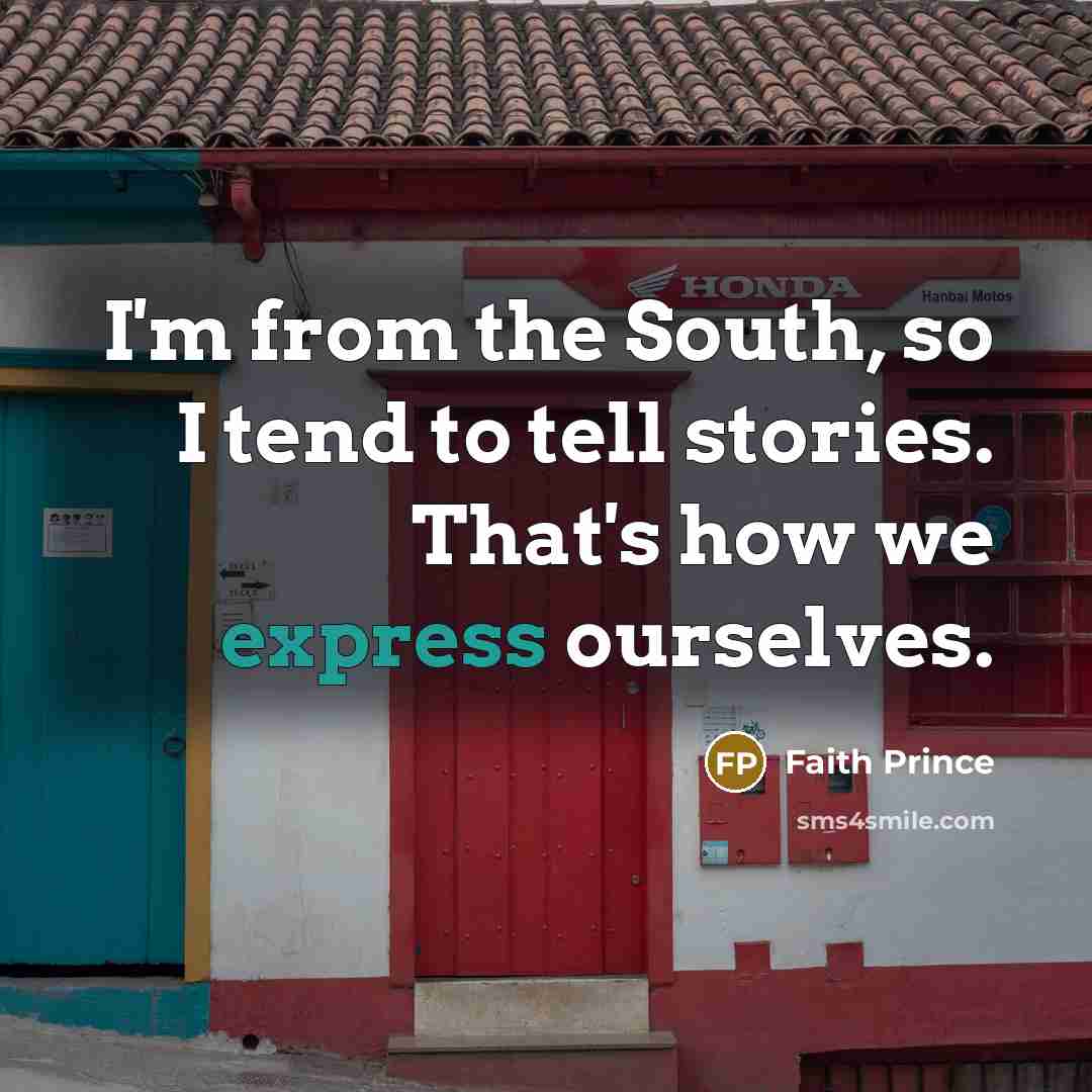 “I'm from the South, so I tend to tell stories.…” quote by Faith Prince