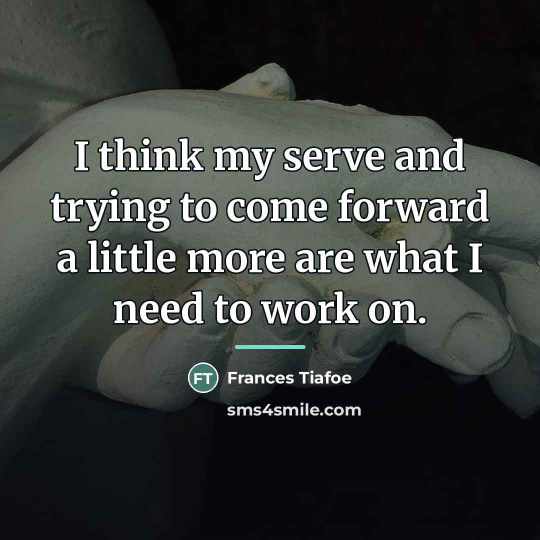“I think my serve and trying to come forward a…” quote by Frances Tiafoe