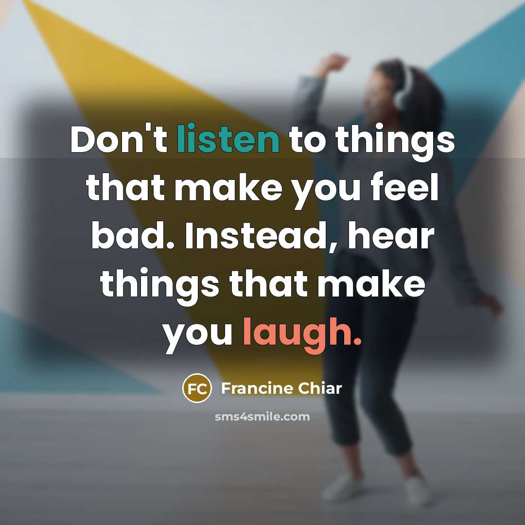 “Don't listen to things that make you feel bad. Instead,…” quote by Francine Chiar