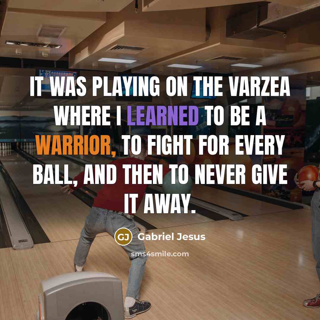 “It was playing on the varzea where I learned to…” quote by Gabriel Jesus