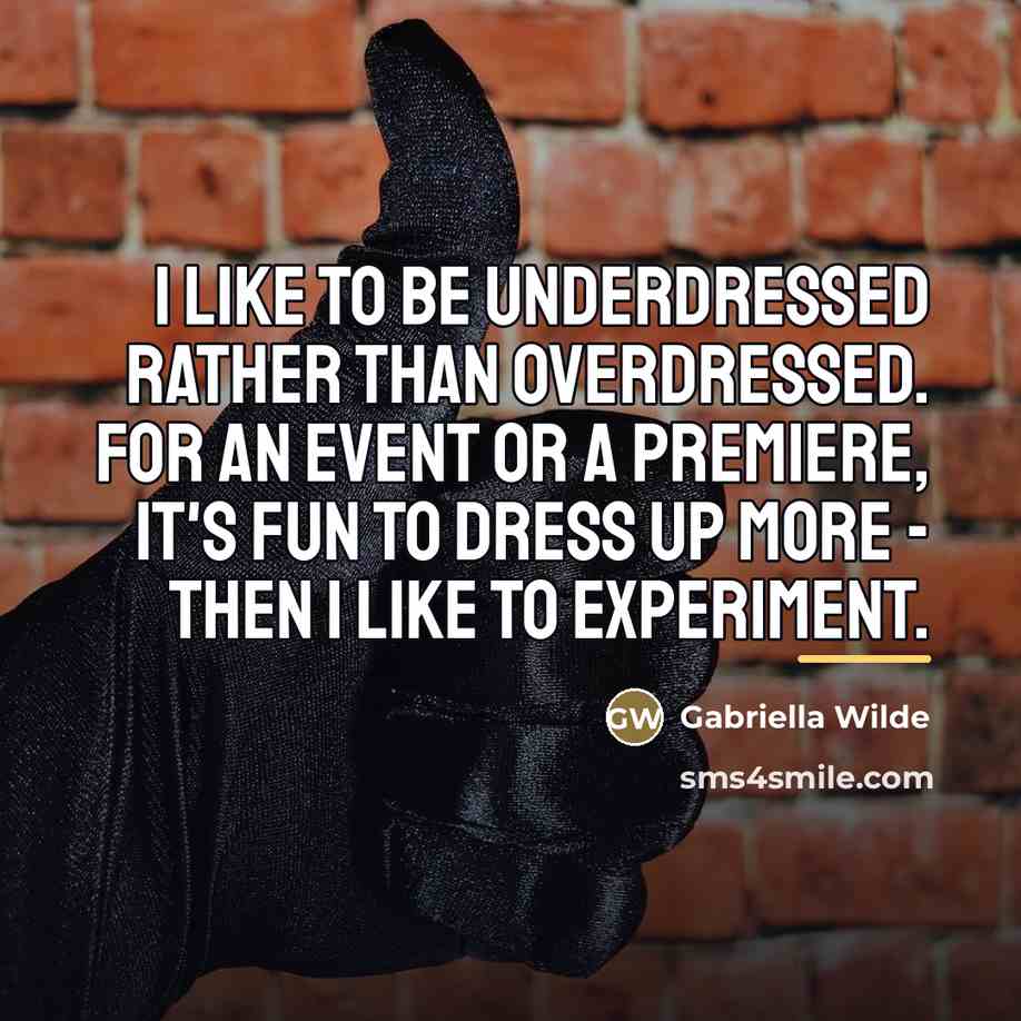 “I like to be underdressed rather than overdressed. For an…” quote by Gabriella Wilde