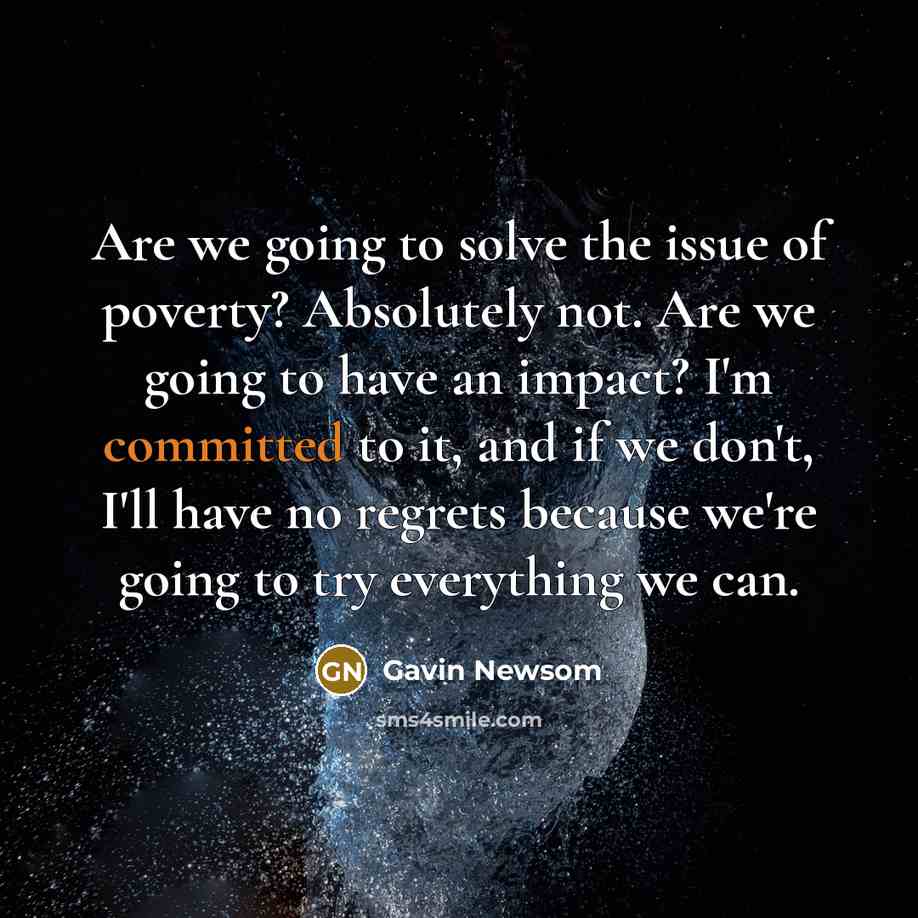 “Are we going to solve the issue of poverty? Absolutely…” quote by Gavin Newsom