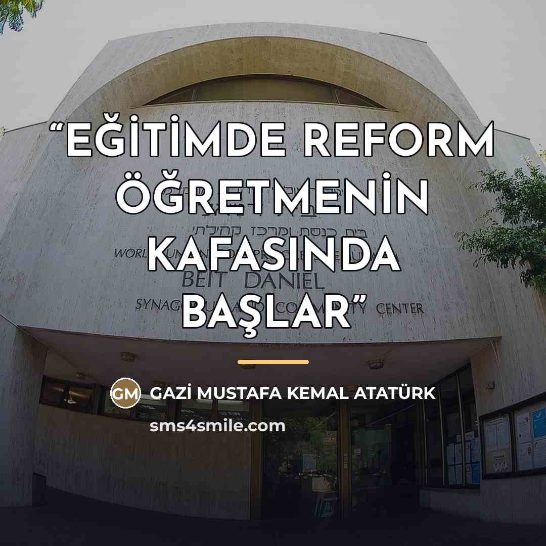 “EĞİTİMDE REFORM ÖĞRETMENİN KAFASINDA BAŞLAR” quote by Gazi̇ Mustafa Kemal Atatürk