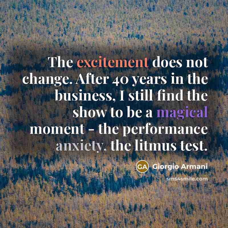 “The excitement does not change. After 40 years in the…” quote by Giorgio Armani