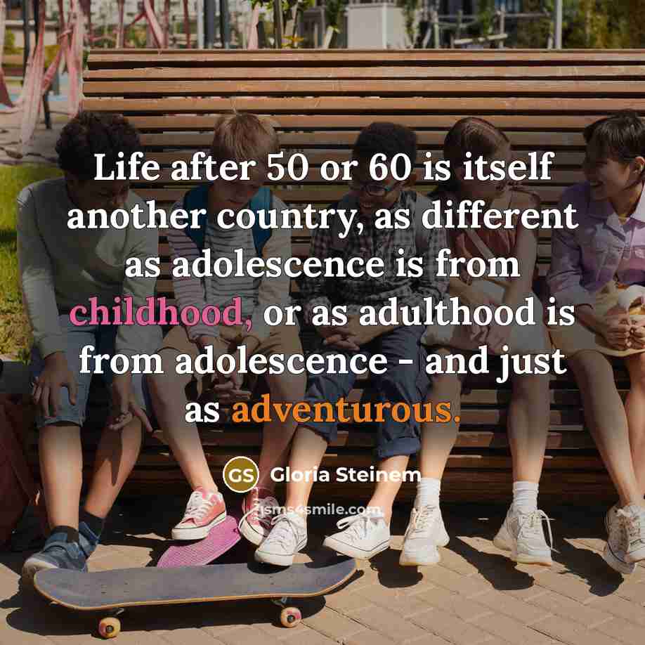 “Life after 50 or 60 is itself another country, as…” quote by Gloria Steinem