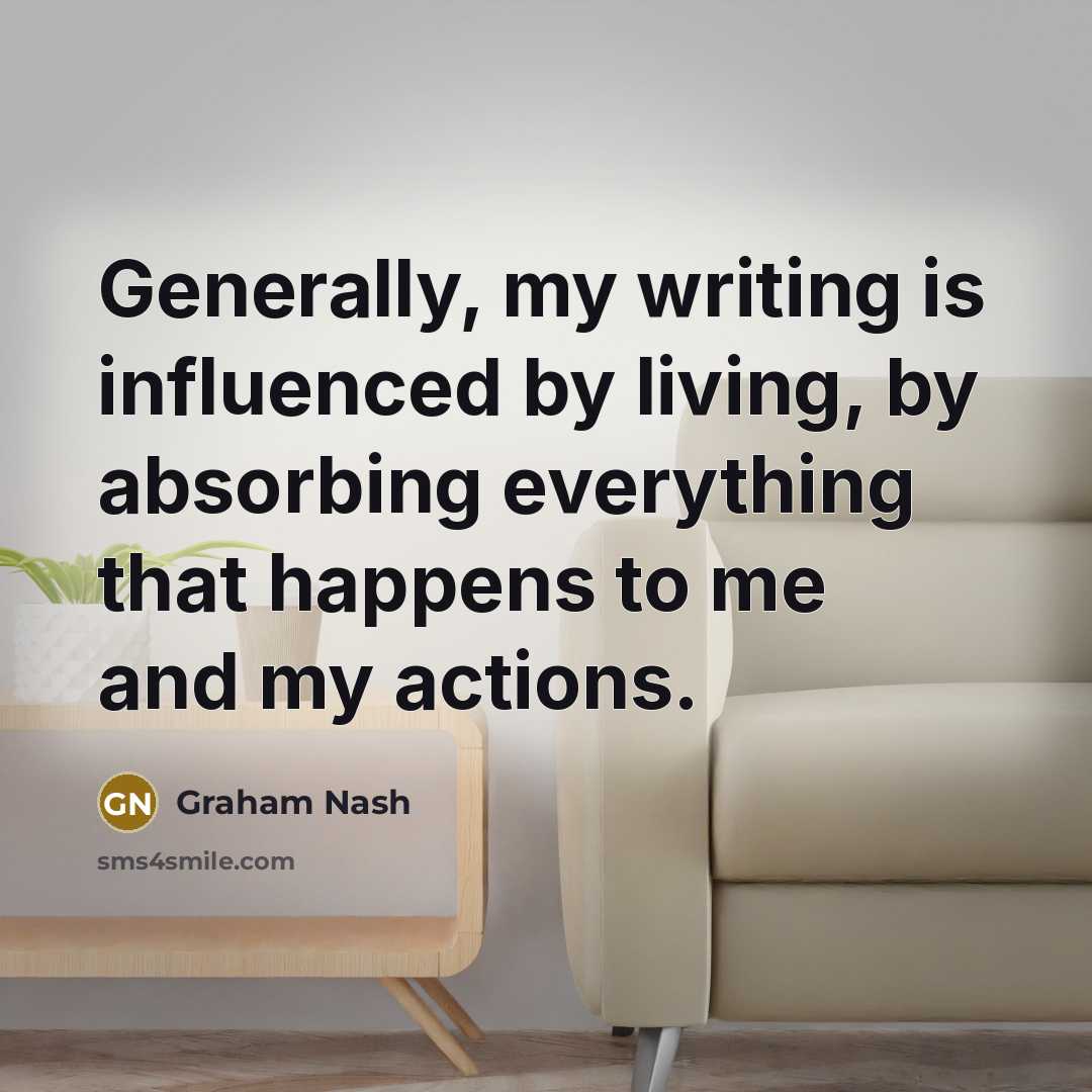 “Generally, my writing is influenced by living, by absorbing everything…” quote by Graham Nash