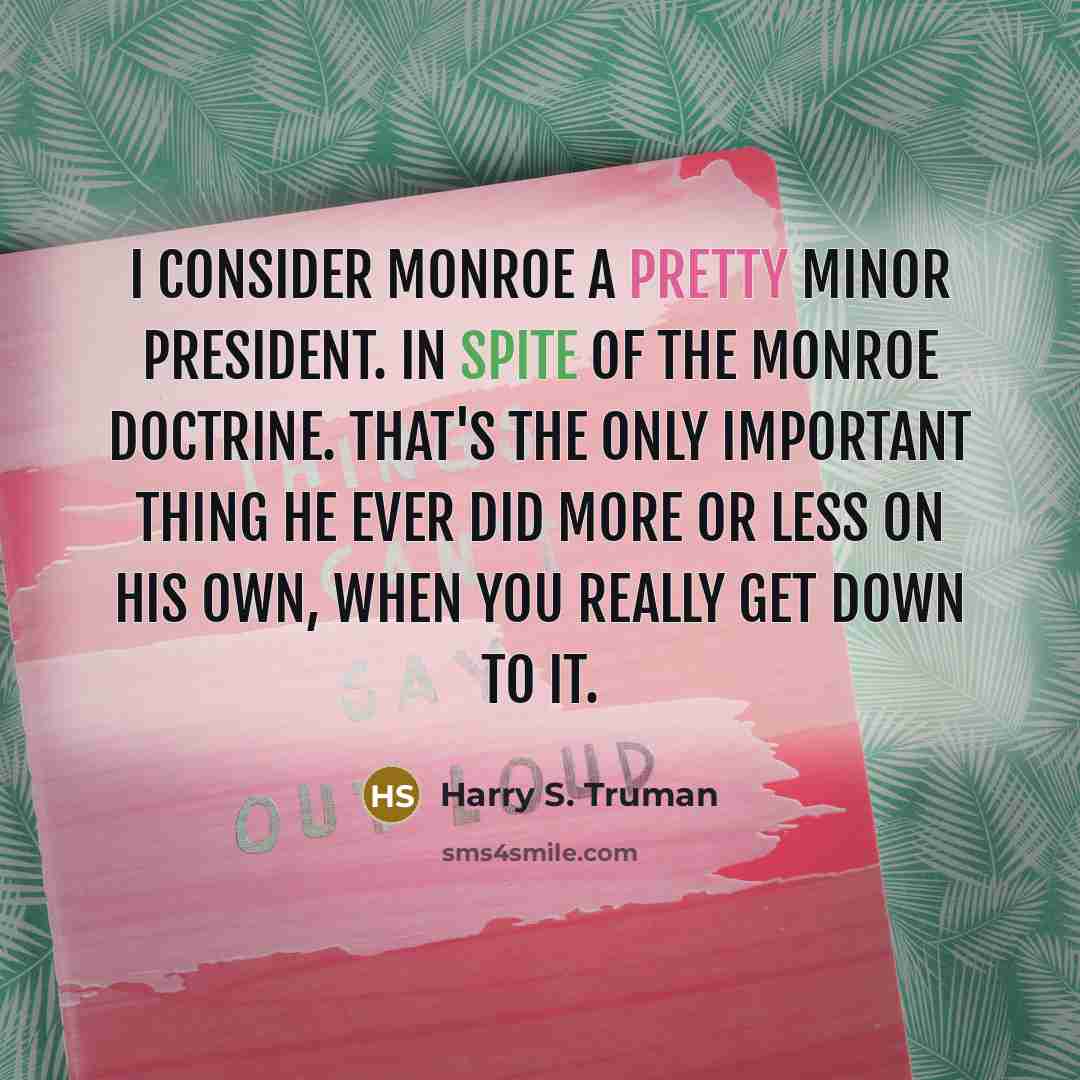 “I consider Monroe a pretty minor president. In spite of…” quote by Harry S. Truman