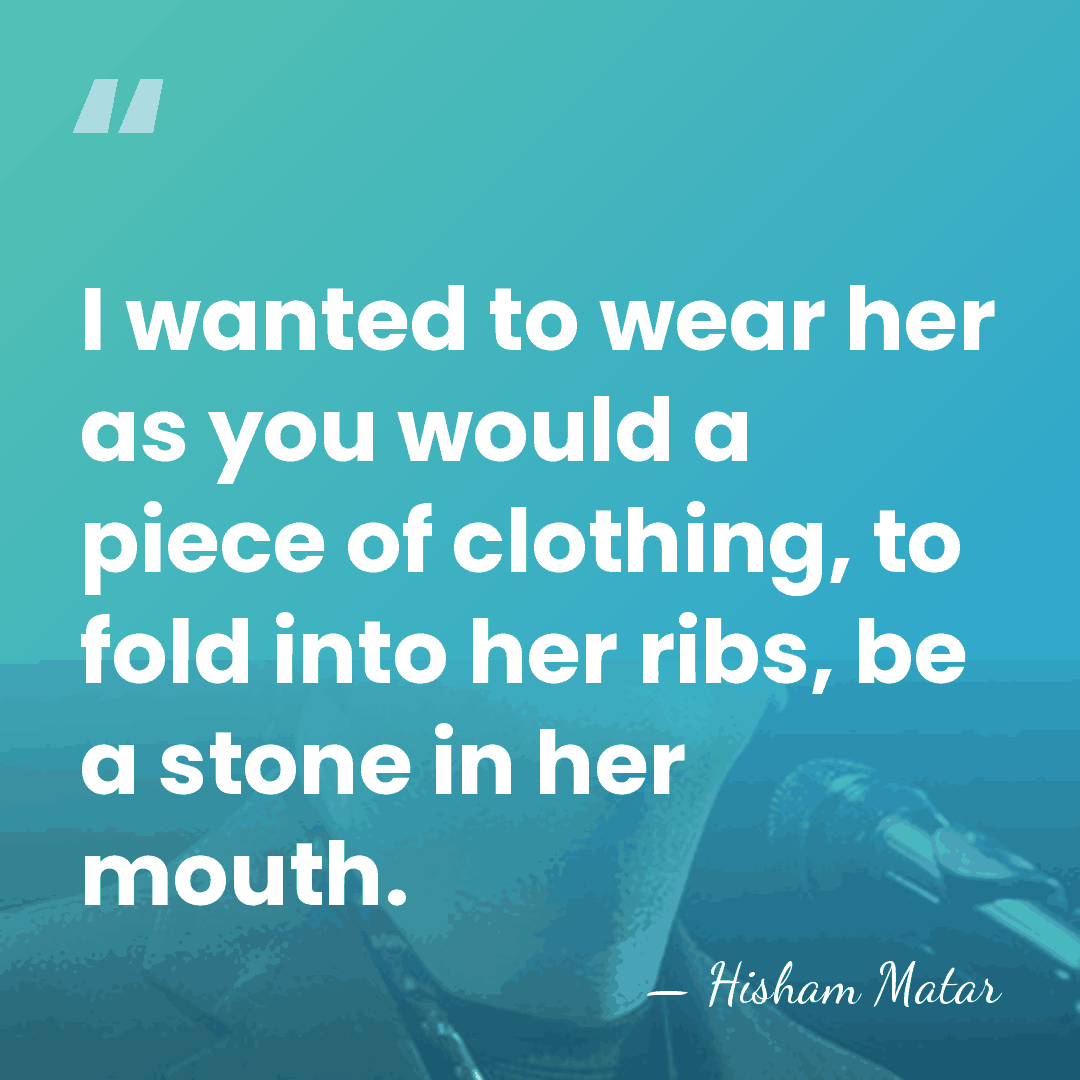 I wanted to wear her as you would a piece of clothing,&hellip; - Hisham Matar