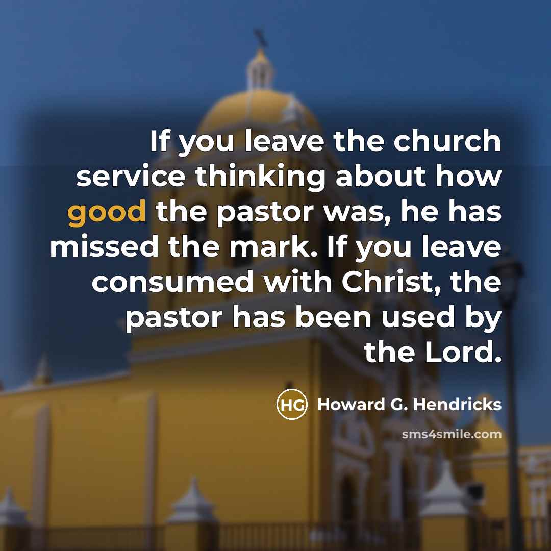 “If you leave the church service thinking about how good…” quote by Howard G. Hendricks
