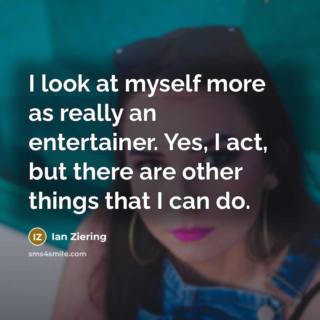 “I look at myself more as really an entertainer. Yes, I act, but there are other things that I can do.” quote by Ian Ziering