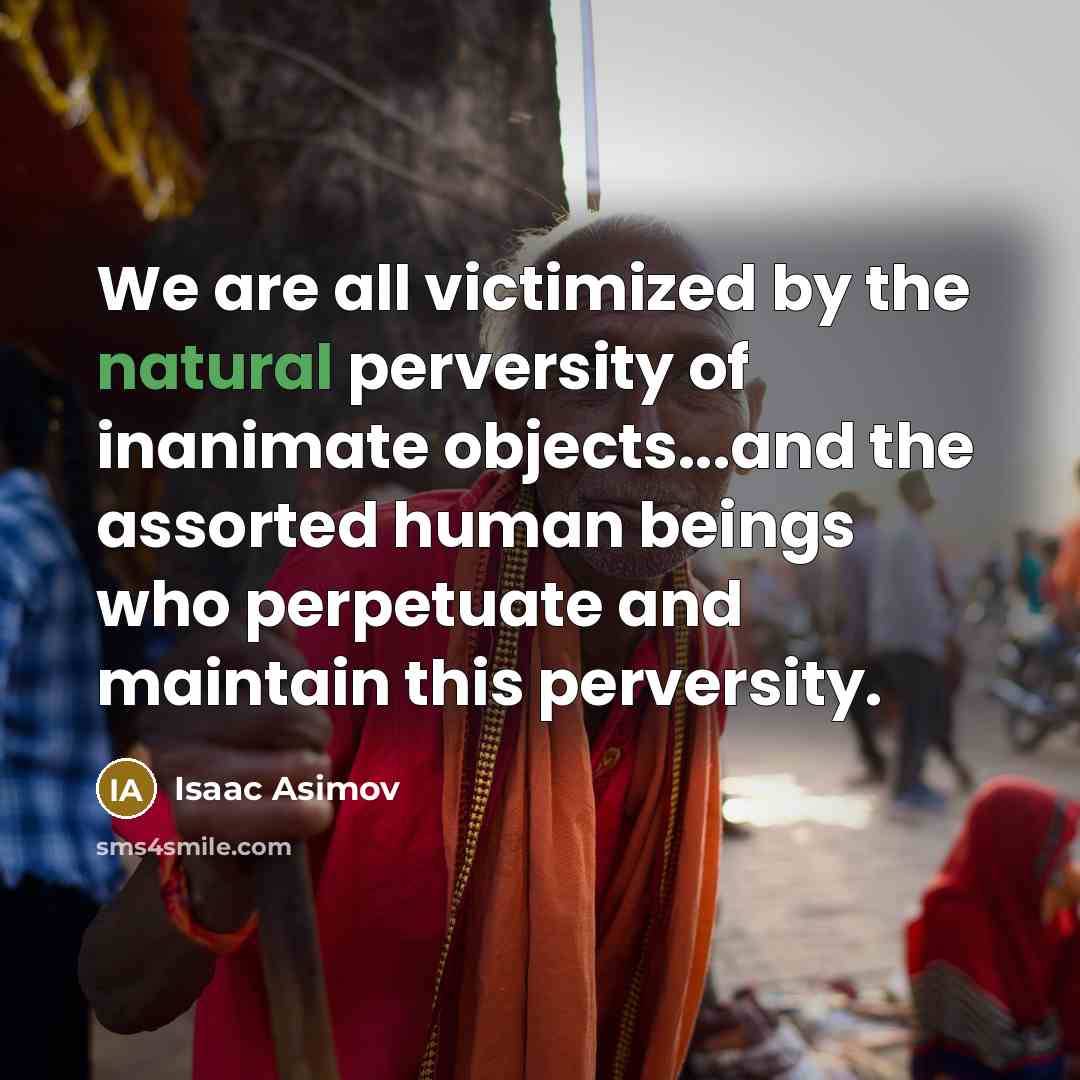 “We are all victimized by the natural perversity of inanimate…” quote by Isaac Asimov