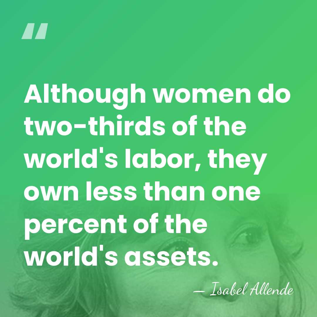 Although women do two-thirds of the world's labor, they own less than&hellip; - Isabel Allende