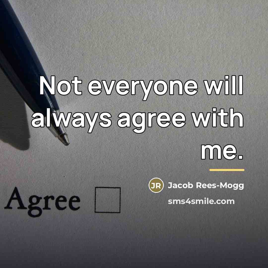 “Not everyone will always agree with me.…” quote by Jacob Rees-Mogg