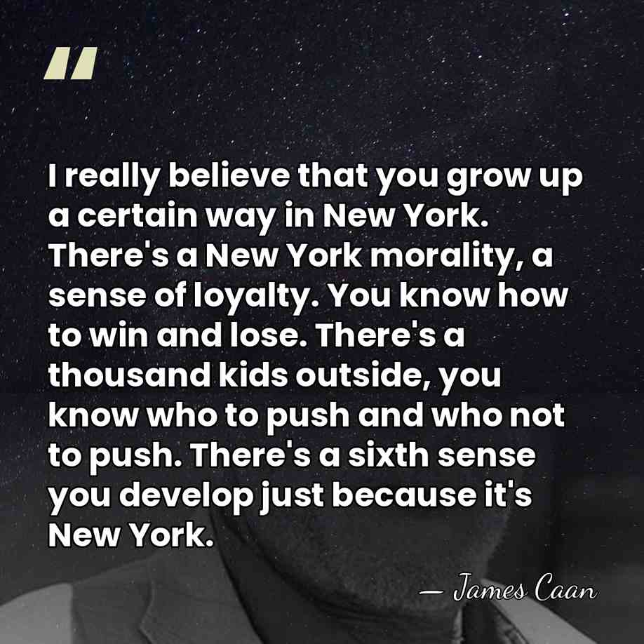 I really believe that you grow up a certain way in New&hellip; - James Caan
