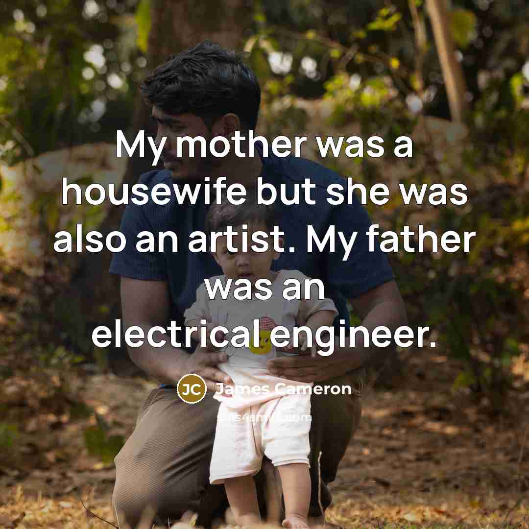 “My mother was a housewife but she was also an…” quote by James Cameron