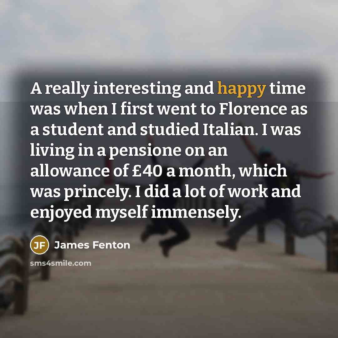 “A really interesting and happy time was when I first…” quote by James Fenton