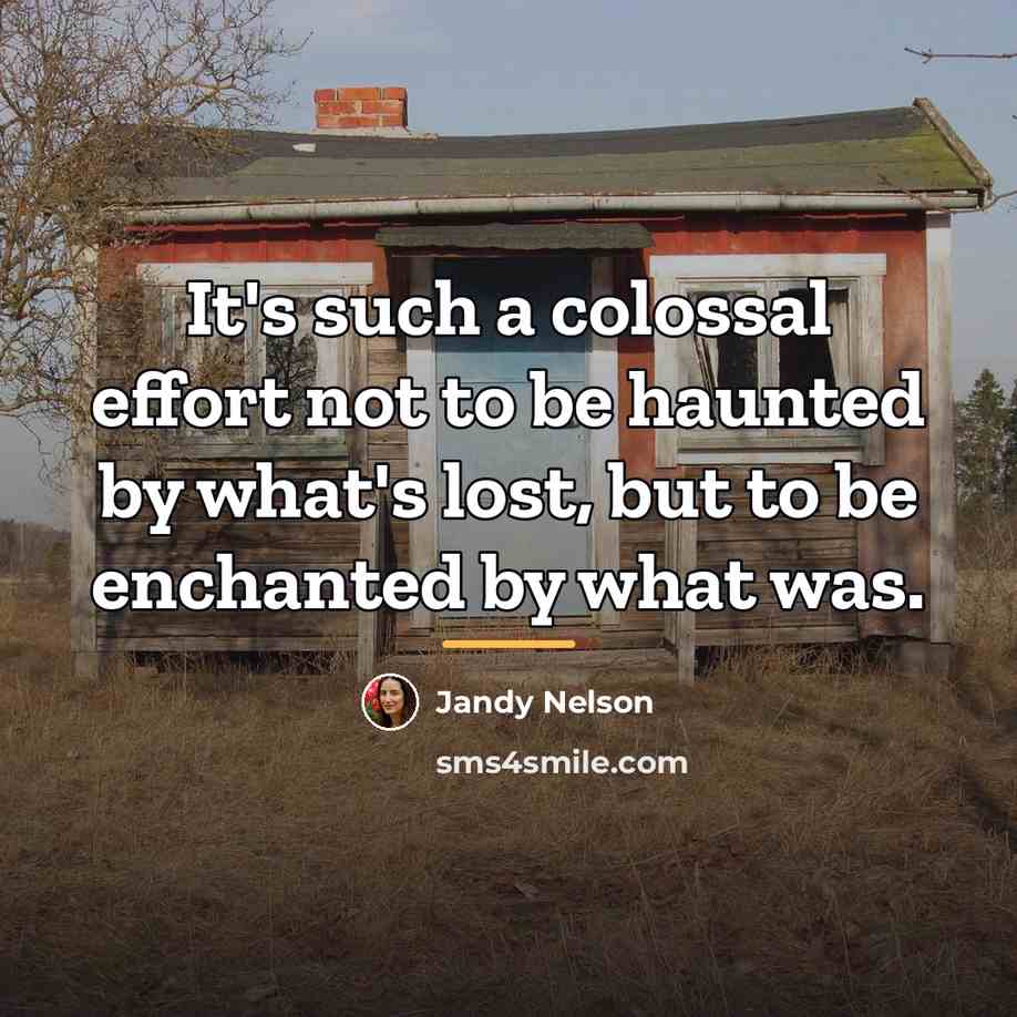 “It's such a colossal effort not to be haunted by…” quote by Jandy Nelson