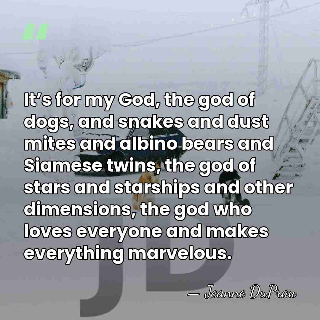 It’s for my God, the god of dogs, and snakes and dust&hellip; - Jeanne DuPrau