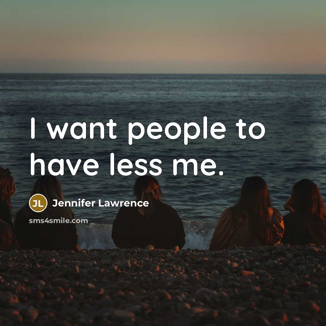 “I want people to have less me.…” quote by Jennifer Lawrence