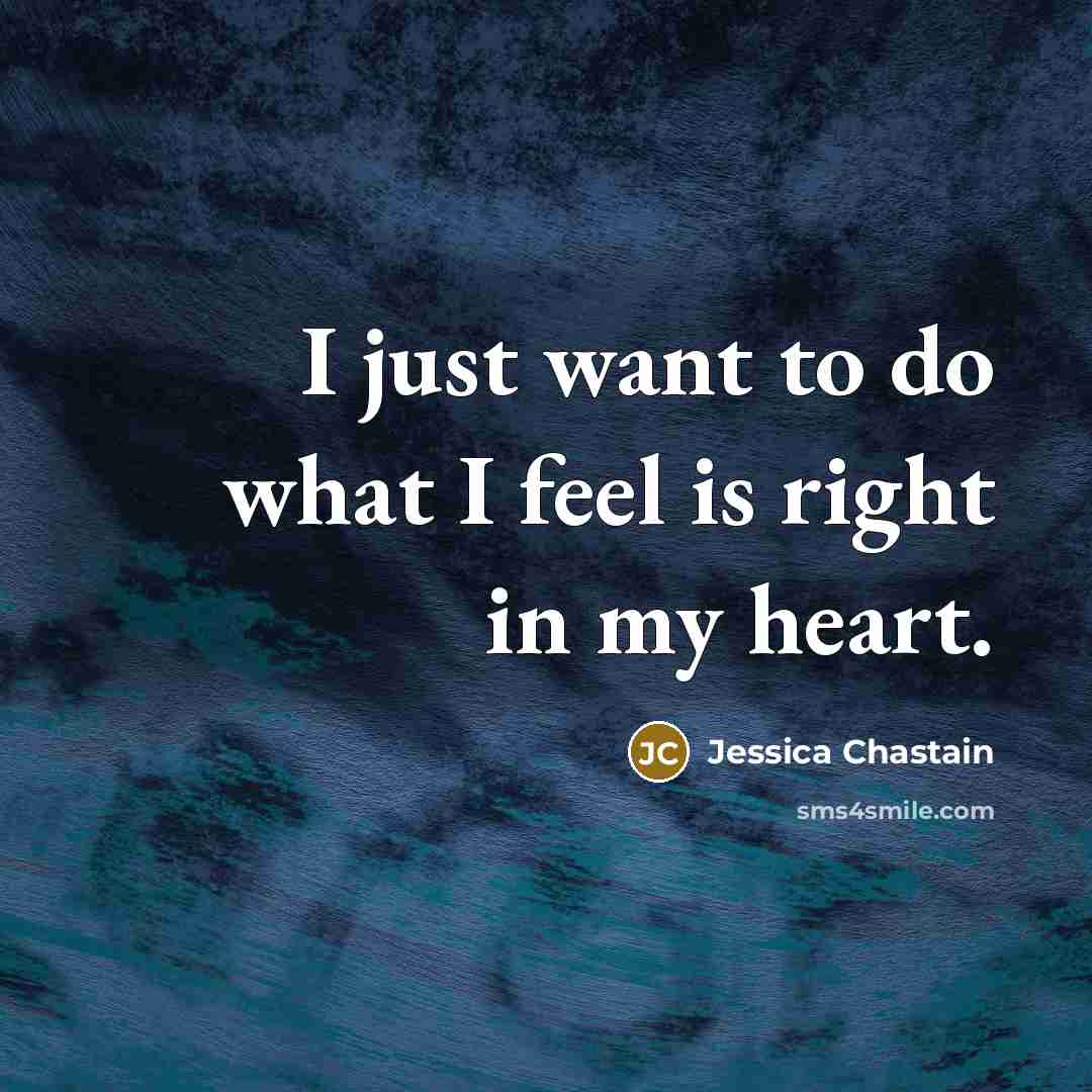 “I just want to do what I feel is right…” quote by Jessica Chastain