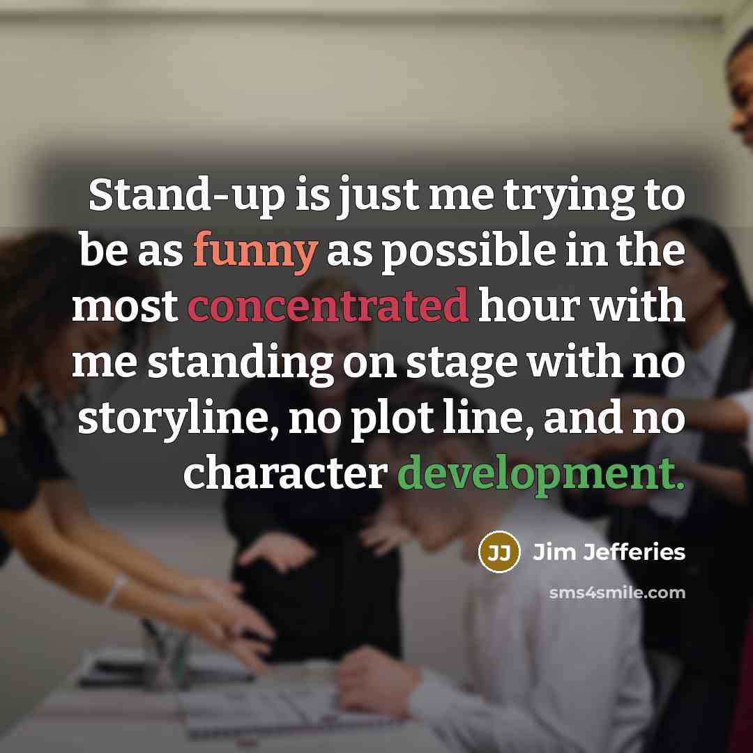“Stand-up is just me trying to be as funny as…” quote by Jim Jefferies
