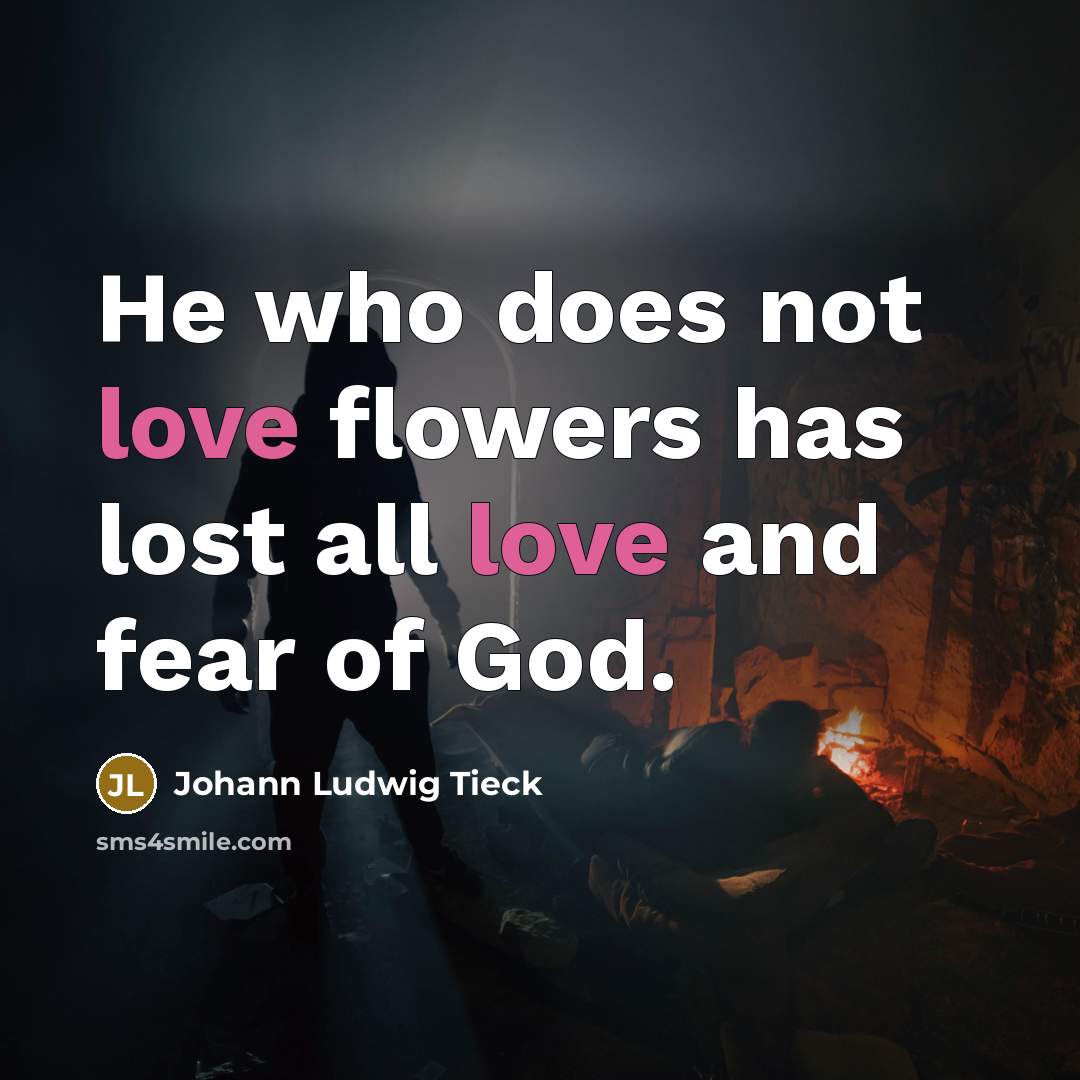 “He who does not love flowers has lost all love…” quote by Johann Ludwig Tieck