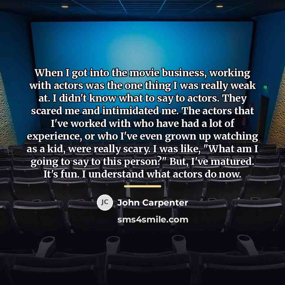 “When I got into the movie business, working with actors…” quote by John Carpenter