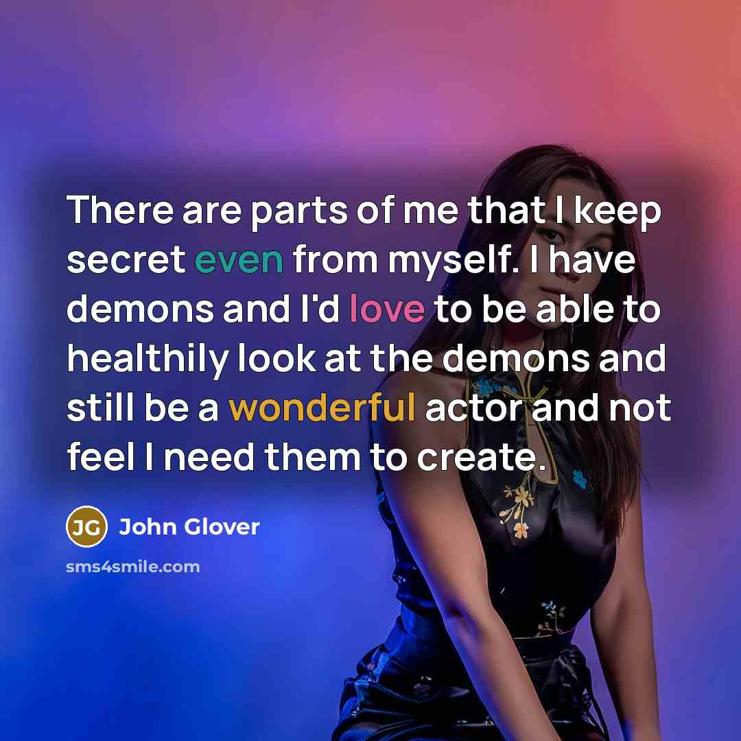 “There are parts of me that I keep secret even…” quote by John Glover