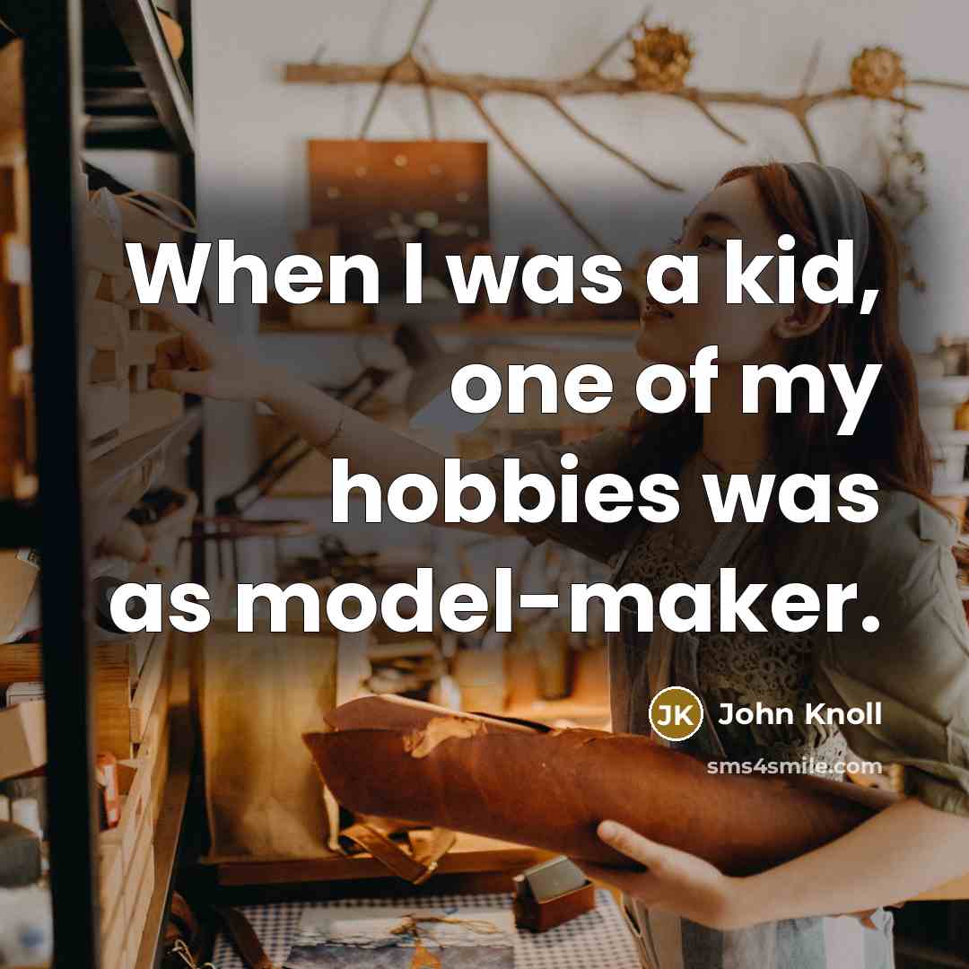 “When I was a kid, one of my hobbies was…” quote by John Knoll
