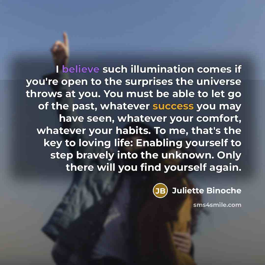 “I believe such illumination comes if you're open to the…” quote by Juliette Binoche