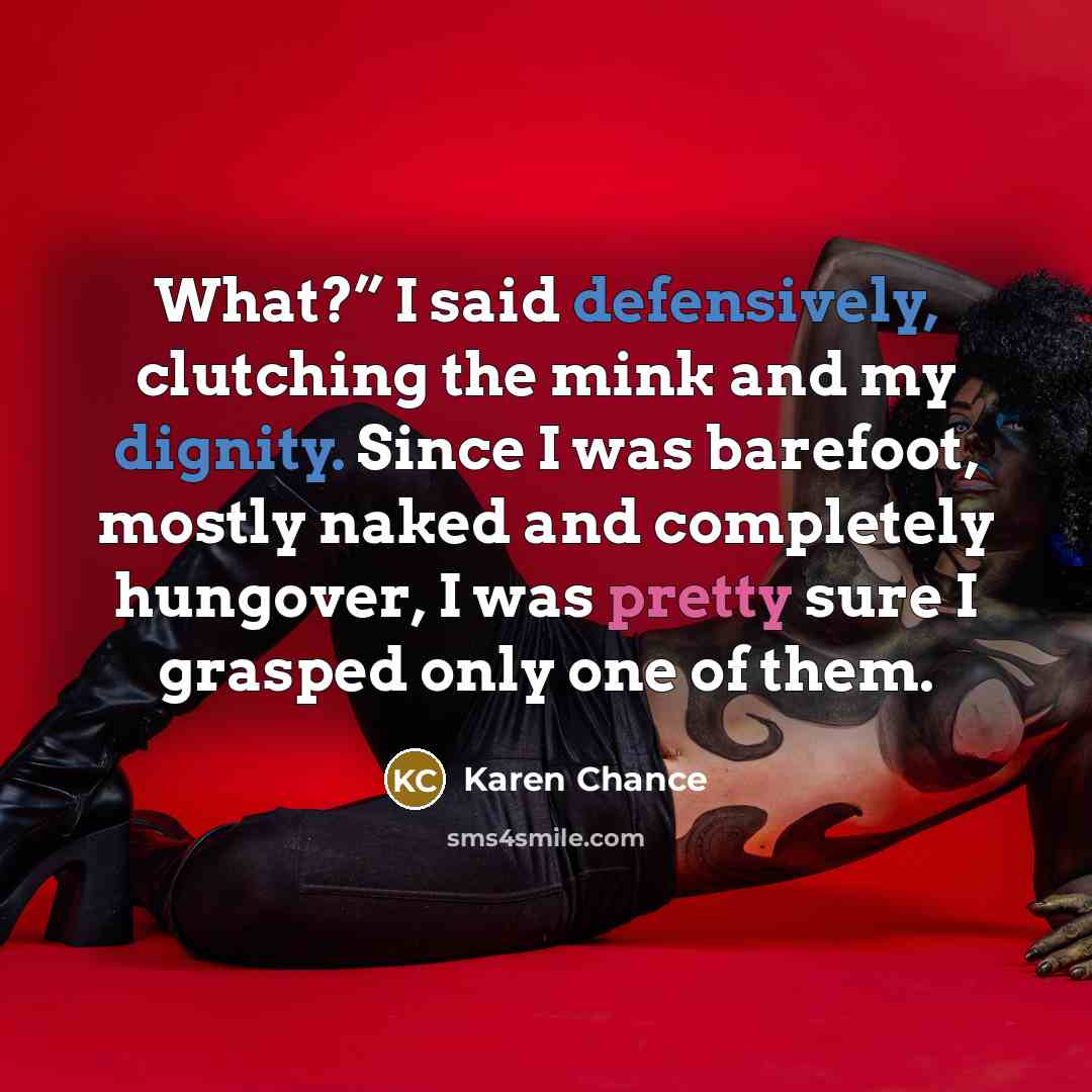 “What?” I said defensively, clutching the mink and my dignity.…” quote by Karen Chance