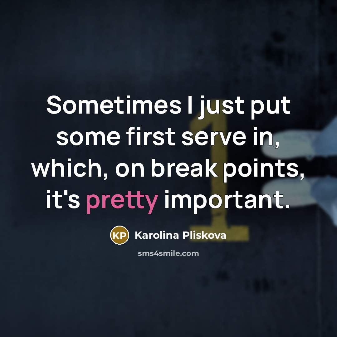 “Sometimes I just put some first serve in, which, on…” quote by Karolina Pliskova