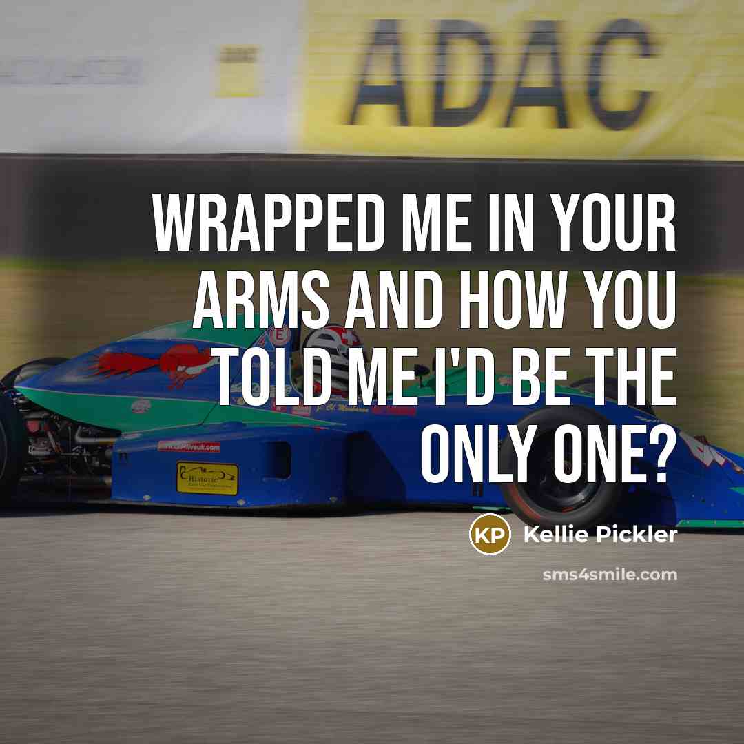 “Wrapped me in your arms and how you told me I'd be the only one?” quote by Kellie Pickler