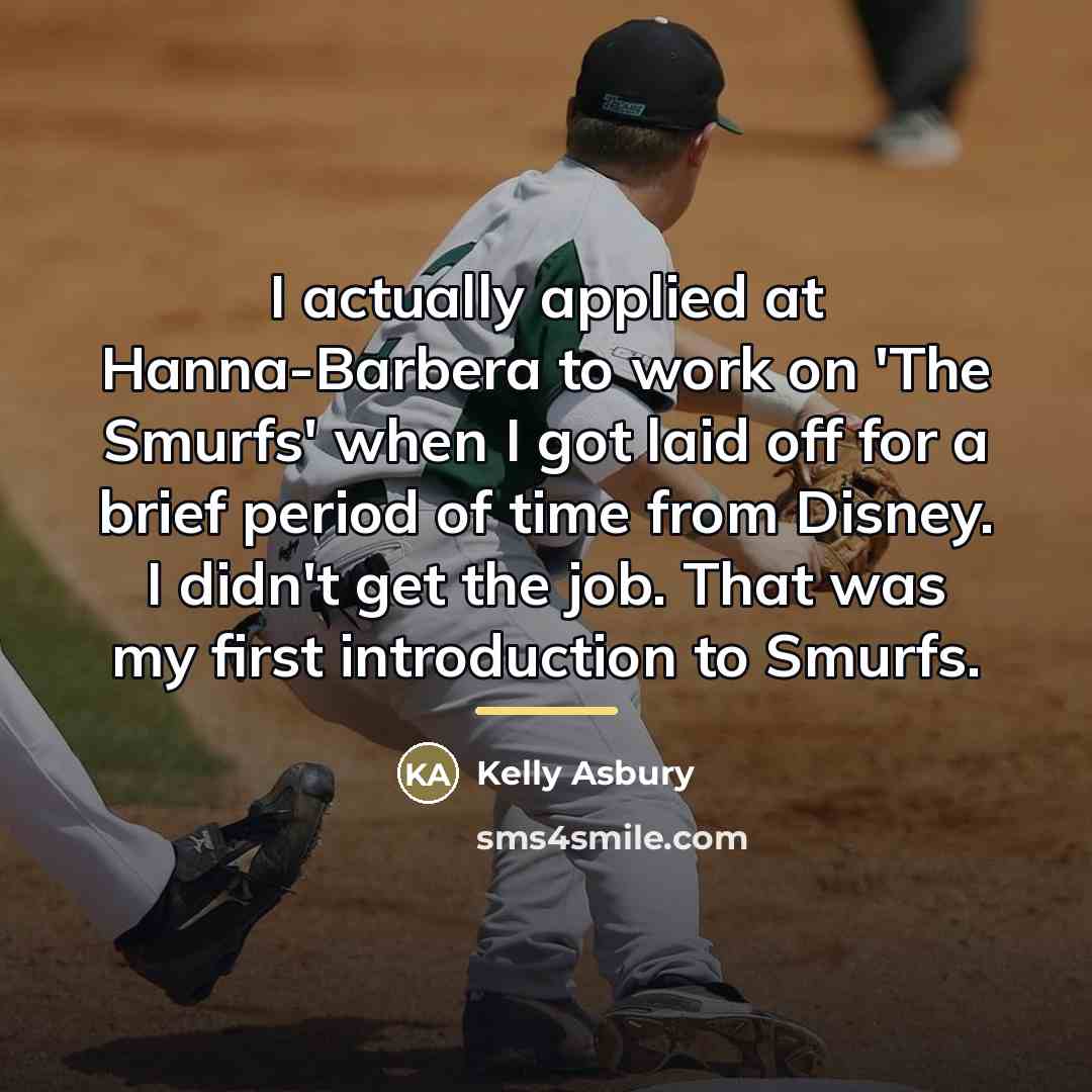 “I actually applied at Hanna-Barbera to work on 'The Smurfs'…” quote by Kelly Asbury