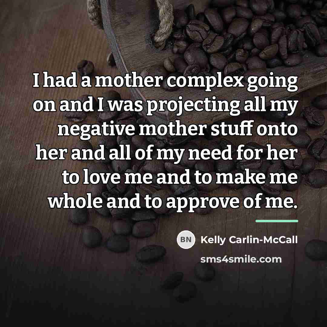 “I had a mother complex going on and I was…” quote by Kelly Carlin-McCall