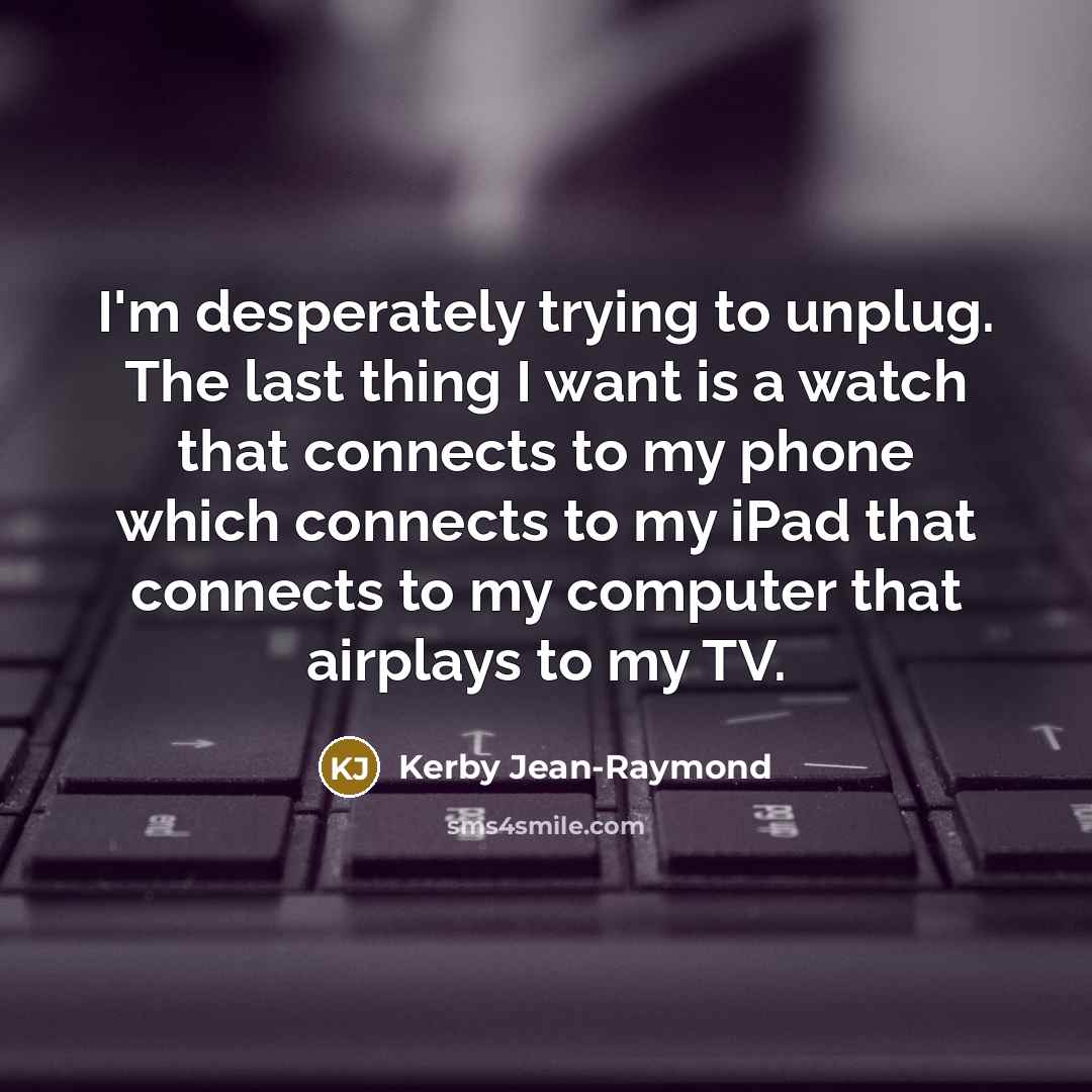 “I'm desperately trying to unplug. The last thing I want…” quote by Kerby Jean-Raymond