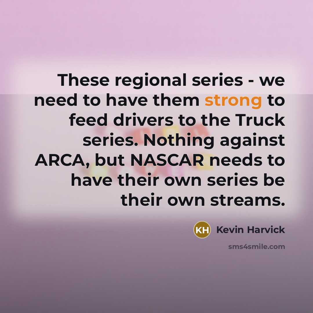 “These regional series - we need to have them strong…” quote by Kevin Harvick