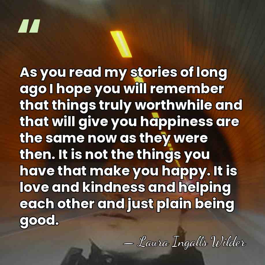 As you read my stories of long ago I hope you will&hellip; - Laura Ingalls Wilder
