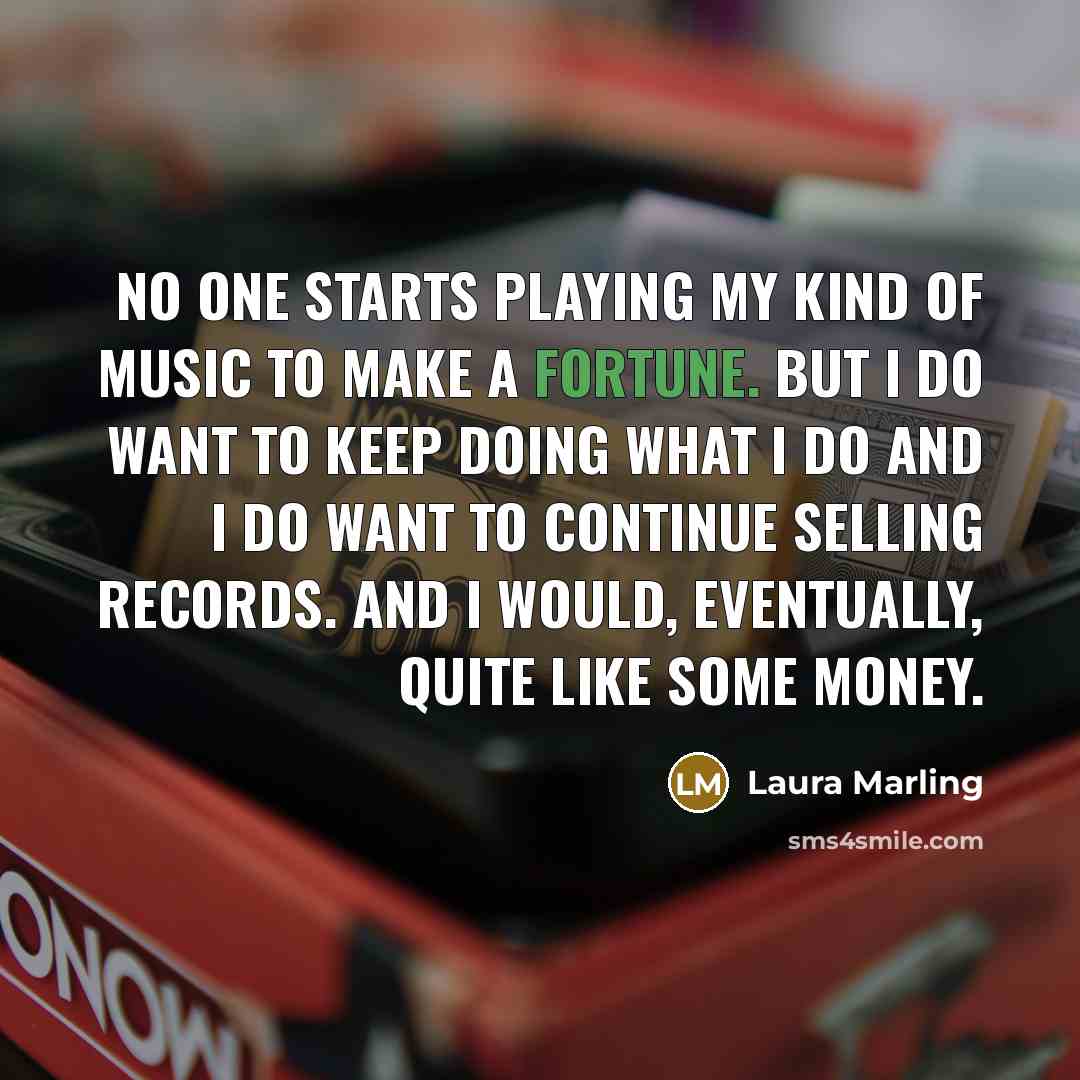 “No one starts playing my kind of music to make…” quote by Laura Marling