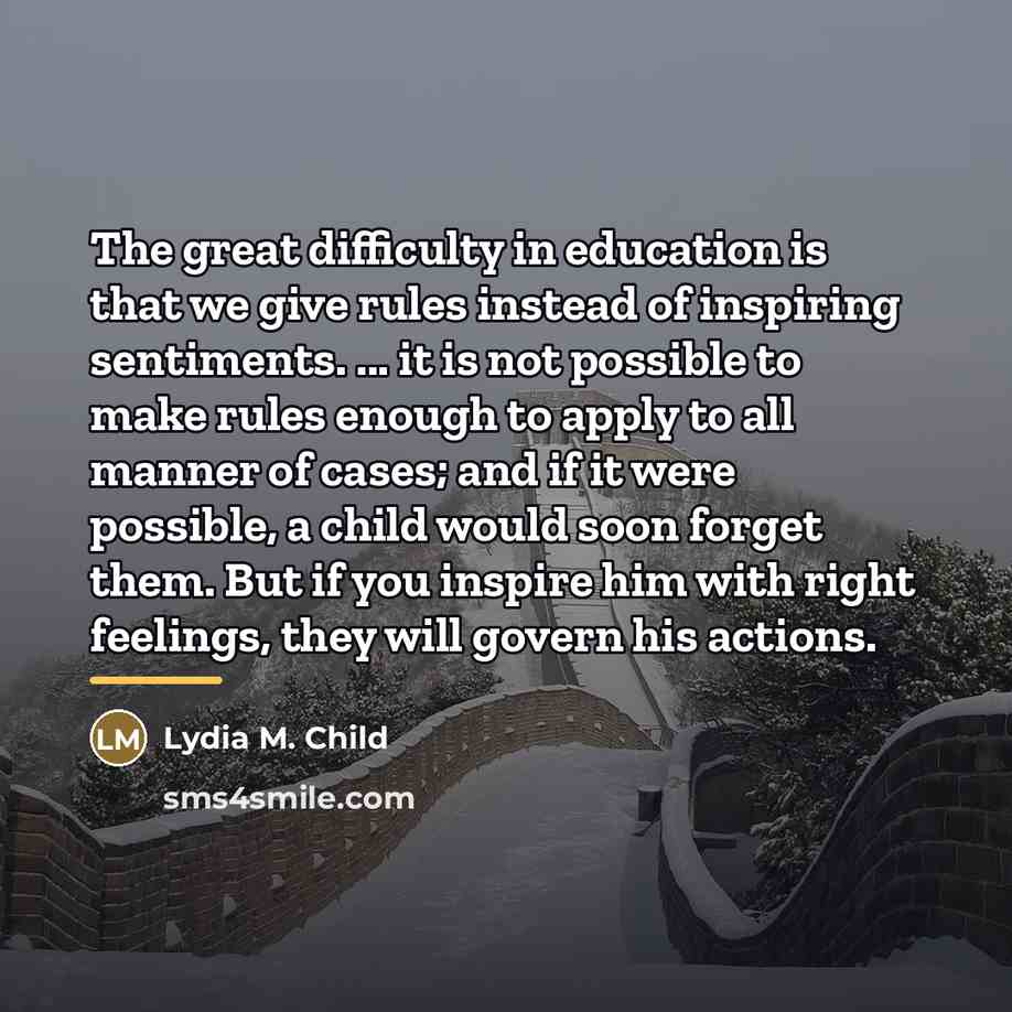 “The great difficulty in education is that we give rules…” quote by Lydia M. Child