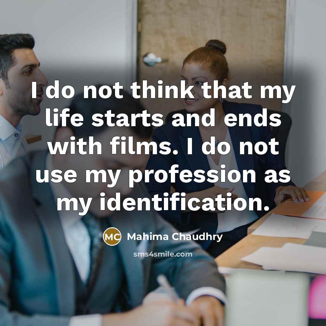“I do not think that my life starts and ends…” quote by Mahima Chaudhry