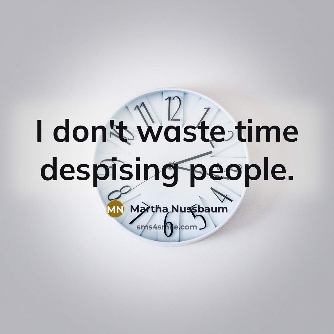 “I don't waste time despising people.…” quote by Martha Nussbaum