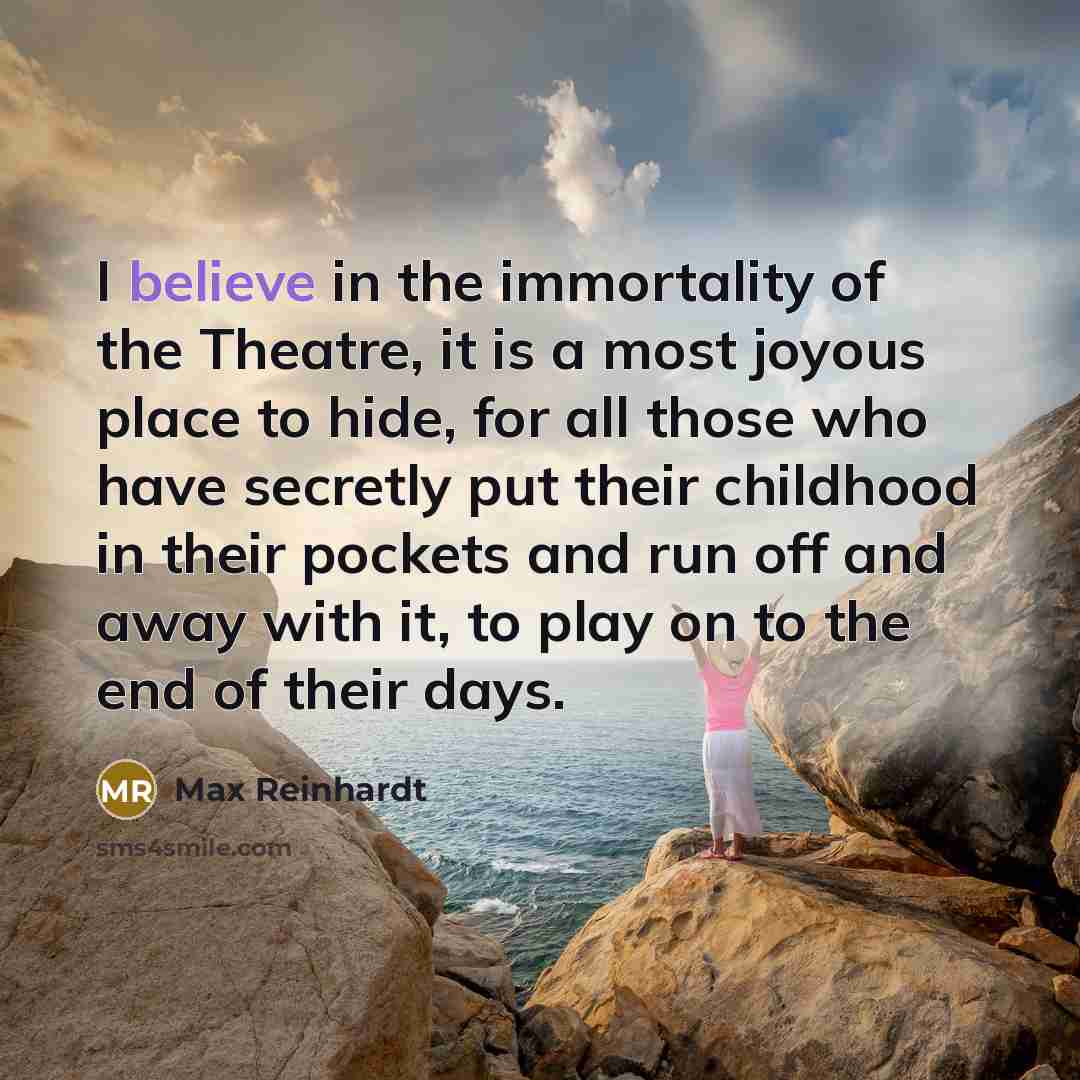 “I believe in the immortality of the Theatre, it is…” quote by Max Reinhardt