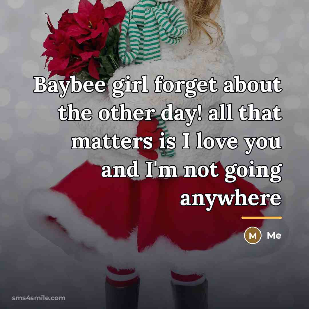 “Baybee girl forget about the other day! all that matters…” quote by Me