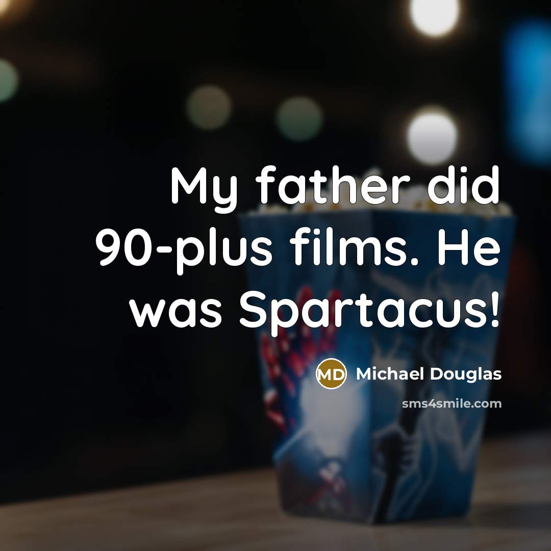 “My father did 90-plus films. He was Spartacus!…” quote by Michael Douglas