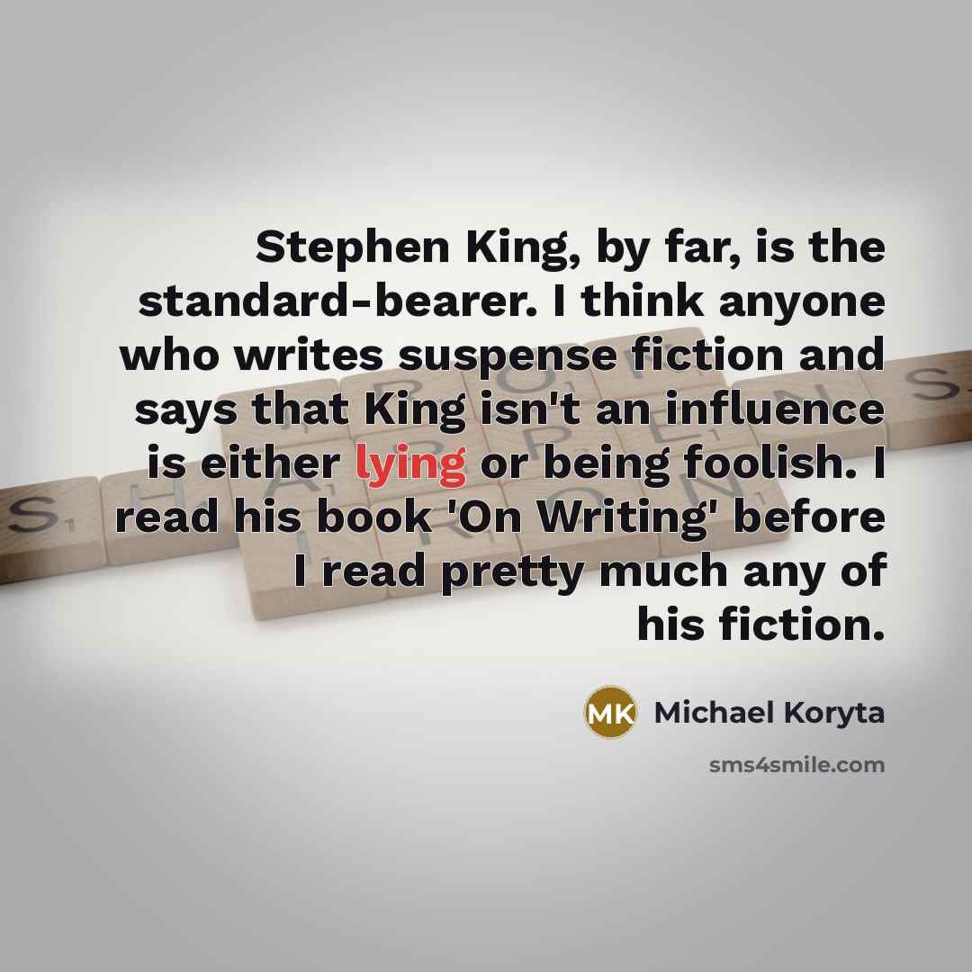 “Stephen King, by far, is the standard-bearer. I think anyone…” quote by Michael Koryta