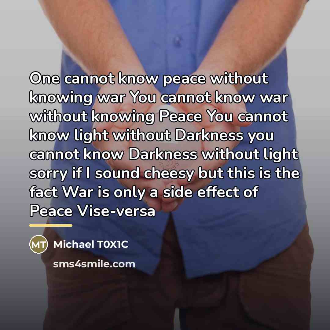 “One cannot know peace without knowing war You cannot know…” quote by Michael T0X1C